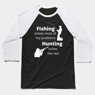 Fishing solves most my problems, hunting solves the rest Baseball T-Shirt